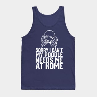 funny sorry i can't my poodle needs me at home Tank Top